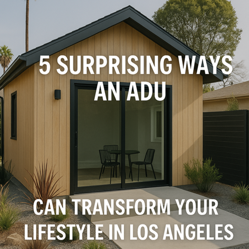 5 Surprising Ways an ADU Can Transform Your Lifestyle in Los Angeles