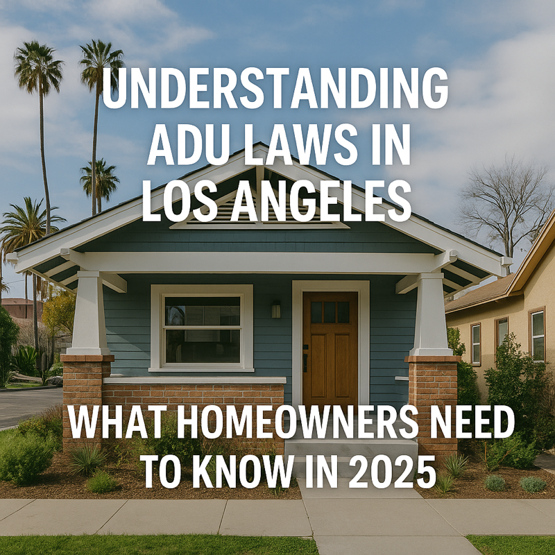 Understanding ADU Laws in Los Angeles: What Homeowners Need to Know in 2025
